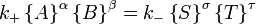 k_+ \left\{ A \right\}^\alpha \left\{B \right\}^\beta = k_{-} \left\{S \right\}^\sigma\left\{T \right\}^\tau \,