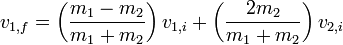 v_{1,f} = \left( \frac{m_1 - m_2}{m_1 + m_2} \right) v_{1,i} + \left( \frac{2 m_2}{m_1 + m_2} \right) v_{2,i} \,