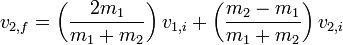 v_{2,f} = \left( \frac{2 m_1}{m_1 + m_2} \right) v_{1,i} + \left( \frac{m_2 - m_1}{m_1 + m_2} \right) v_{2,i} \,