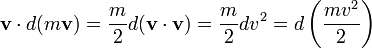 \mathbf{v} \cdot d (m \mathbf{v}) = \frac{m}{2} d (\mathbf{v} \cdot \mathbf{v}) = \frac{m}{2} d v^2  = d \left(\frac{m v^2}{2}\right)