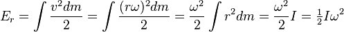 E_r = \int \frac{v^2 dm}{2} = \int \frac{(r \omega)^2 dm}{2} = \frac{\omega^2}{2} \int{r^2}dm = \frac{\omega^2}{2} I = \begin{matrix} \frac{1}{2} \end{matrix} I \omega^2