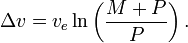 \Delta v = v_e \ln \left(\frac{M+P}{P}\right).